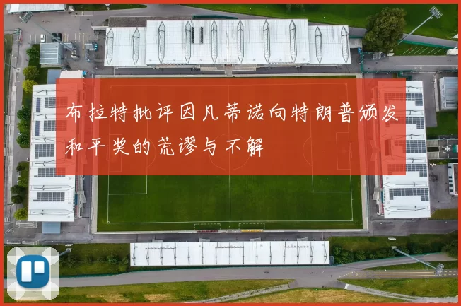 布拉特批评因凡蒂诺向特朗普颁发和平奖的荒谬与不解